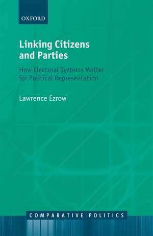 Linking Citizens and Parties: How Electoral Systems Matter for Political Representation de Lawrence Ezrow