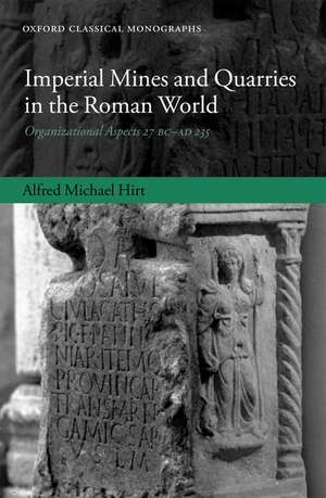 Imperial Mines and Quarries in the Roman World: Organizational Aspects 27 BC-AD 235 de Alfred Michael Hirt