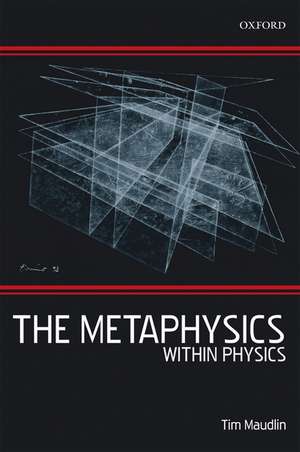 The Metaphysics Within Physics de Tim Maudlin