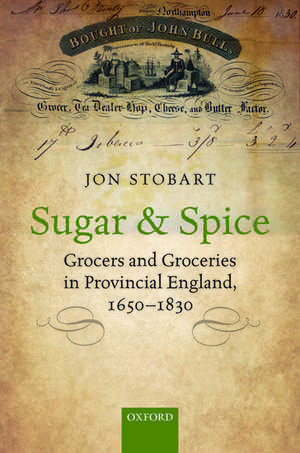Sugar and Spice: Grocers and Groceries in Provincial England, 1650-1830 de Jon Stobart
