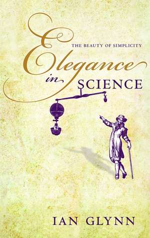 Elegance in Science: The beauty of simplicity de Ian Glynn