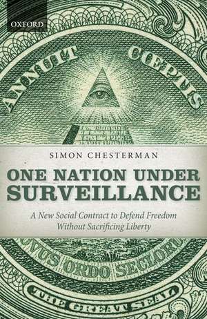 One Nation Under Surveillance: A New Social Contract to Defend Freedom Without Sacrificing Liberty de Simon Chesterman