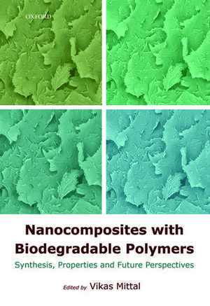 Nanocomposites with Biodegradable Polymers: Synthesis, Properties, and Future Perspectives de Vikas Mittal