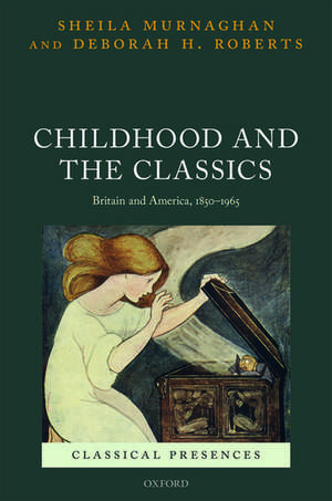 Childhood and the Classics: Britain and America, 1850-1965 de Sheila Murnaghan