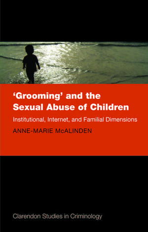 'Grooming' and the Sexual Abuse of Children: Institutional, Internet, and Familial Dimensions de Anne-Marie McAlinden