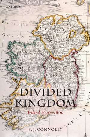 Divided Kingdom: Ireland 1630-1800 de S. J. Connolly