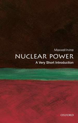 Nuclear Power: A Very Short Introduction de Maxwell Irvine