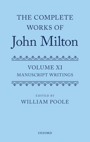 The Complete Works of John Milton: Volume XI: Manuscript Writings de William Poole