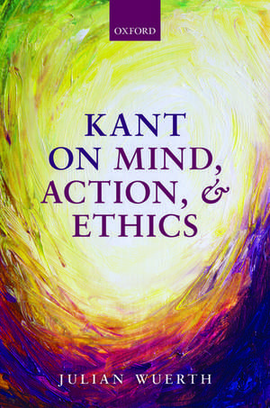 Kant on Mind, Action, and Ethics de Julian Wuerth