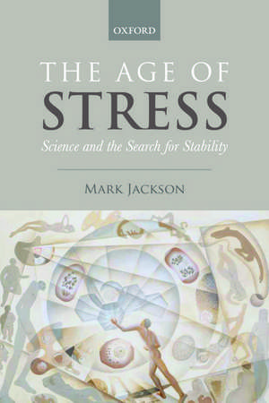 The Age of Stress: Science and the Search for Stability de Mark Jackson