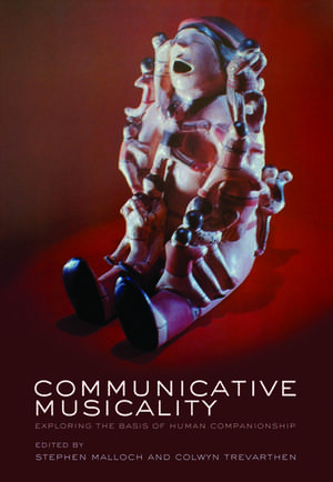 Communicative Musicality: Exploring the basis of human companionship de Stephen Malloch