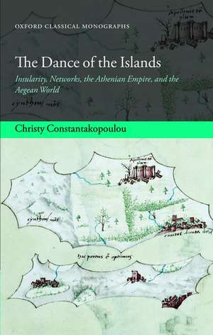 The Dance of the Islands: Insularity, Networks, the Athenian Empire, and the Aegean World de Christy Constantakopoulou