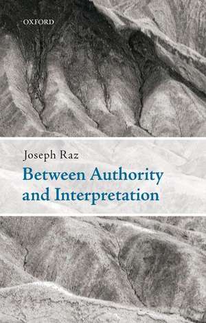 Between Authority and Interpretation: On the Theory of Law and Practical Reason de Joseph Raz