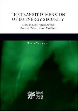 The Transit Dimension of EU Energy Security: Russian Gas Transit Across Ukraine, Belarus, and Moldova de Katja Yafimava