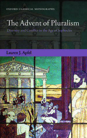 The Advent of Pluralism: Diversity and Conflict in the Age of Sophocles de Lauren J. Apfel