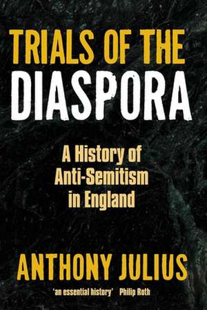 Trials of the Diaspora: A History of Anti-Semitism in England de Anthony Julius