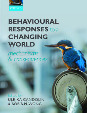 Behavioural Responses to a Changing World: Mechanisms and Consequences de Ulrika Candolin