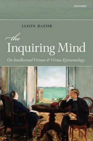 The Inquiring Mind: On Intellectual Virtues and Virtue Epistemology de Jason Baehr