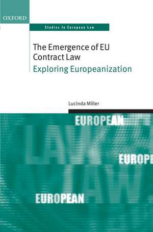 The Emergence of EU Contract Law: Exploring Europeanization de Lucinda Miller