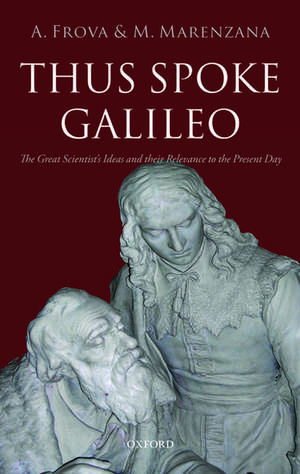 Thus Spoke Galileo: The great scientist's ideas and their relevance to the present day de Andrea Frova