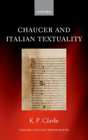 Chaucer and Italian Textuality de K. P. Clarke