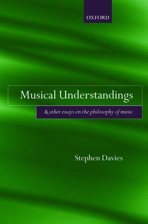 Musical Understandings: and Other Essays on the Philosophy of Music de Stephen Davies