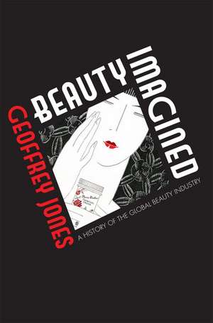 Beauty Imagined: A History of the Global Beauty Industry de Geoffrey Jones