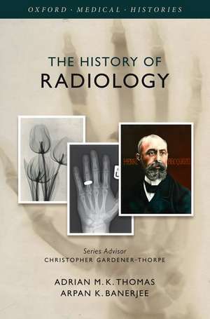 The History of Radiology de Adrian M. K. Thomas