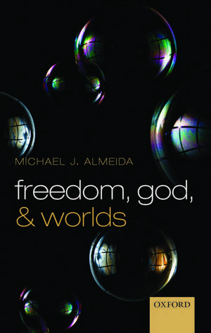 Freedom, God, and Worlds de Michael J. Almeida