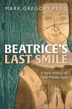 Beatrice's Last Smile: A New History of the Middle Ages de Mark Gregory Pegg