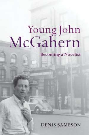 Young John McGahern: Becoming a Novelist de Denis Sampson