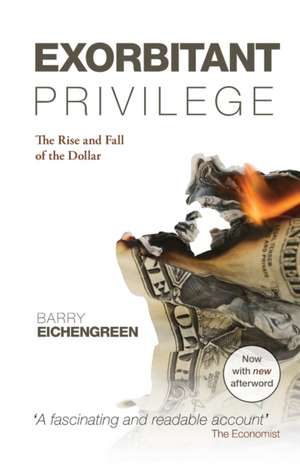 Exorbitant Privilege: The Rise and Fall of the Dollar de Barry Eichengreen