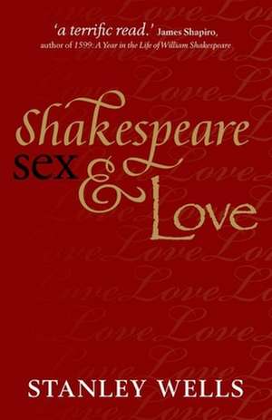 Shakespeare, Sex, and Love de Stanley Wells