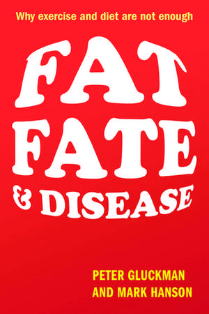 Fat, Fate, and Disease: Why exercise and diet are not enough de Peter Gluckman