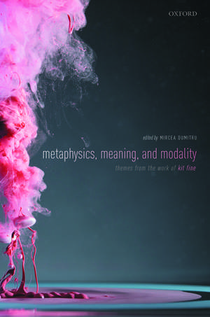 Metaphysics, Meaning, and Modality: Themes from Kit Fine de Mircea Dumitru