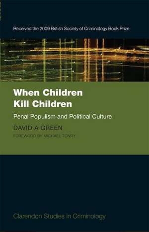 When Children Kill Children: Penal Populism and Political Culture de David A. Green