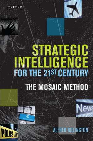 Strategic Intelligence for the 21st Century: The Mosaic Method de Alfred Rolington