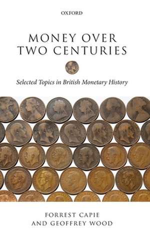 Money over Two Centuries: Selected Topics in British Monetary History de Forrest Capie