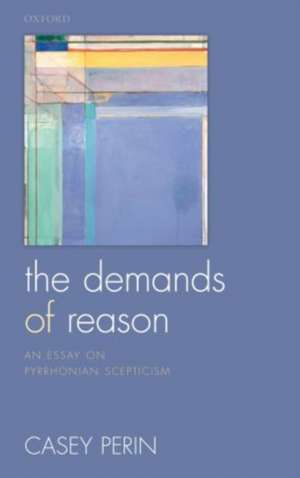 The Demands of Reason: An Essay on Pyrrhonian Scepticism de Casey Perin