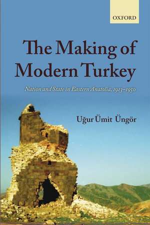 The Making of Modern Turkey: Nation and State in Eastern Anatolia, 1913-1950 de Ugur Ümit Üngör