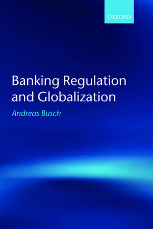 Banking Regulation and Globalization de Andreas Busch