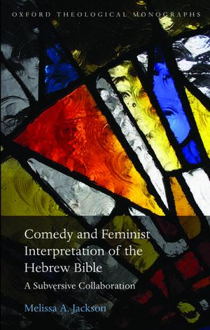 Comedy and Feminist Interpretation of the Hebrew Bible: A Subversive Collaboration de Melissa Jackson