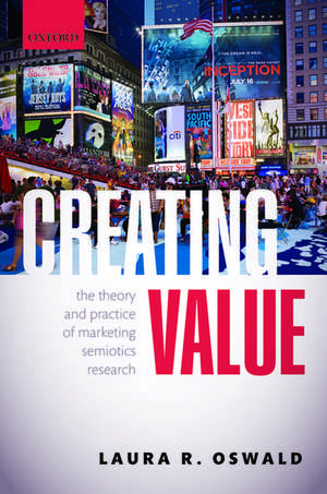 Creating Value: The Theory and Practice of Marketing Semiotics Research de Laura R. Oswald