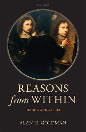 Reasons from Within: Desires and Values de Alan H. Goldman