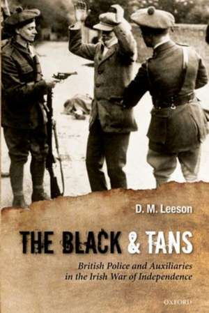 The Black and Tans: British Police and Auxiliaries in the Irish War of Independence, 1920-1921 de D. M. Leeson