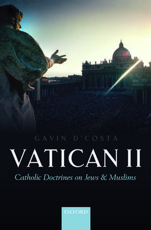 Vatican II: Catholic Doctrines on Jews and Muslims de Gavin D'Costa