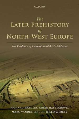 The Later Prehistory of North-West Europe: The Evidence of Development-Led Fieldwork de Richard Bradley