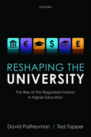 Reshaping the University: The Rise of the Regulated Market in Higher Education de David Palfreyman