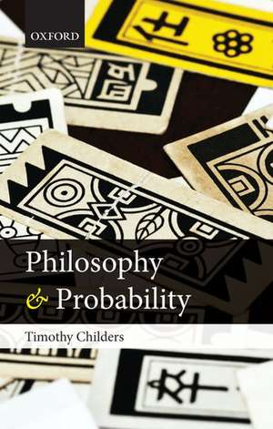 Philosophy and Probability de Timothy Childers