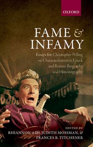 Fame and Infamy: Essays for Christopher Pelling on Characterization in Greek and Roman Biography and Historiography de Rhiannon Ash